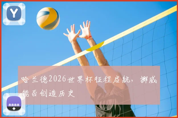 哈兰德2026世界杯征程启航，挪威能否创造历史