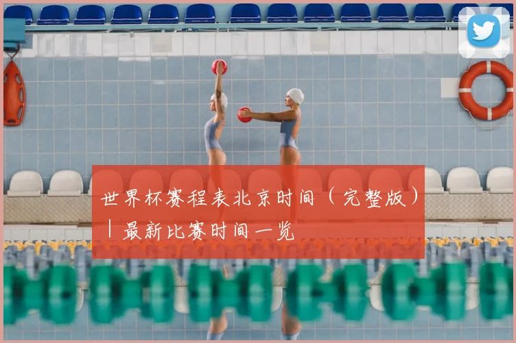 世界杯赛程表北京时间（完整版）｜最新比赛时间一览