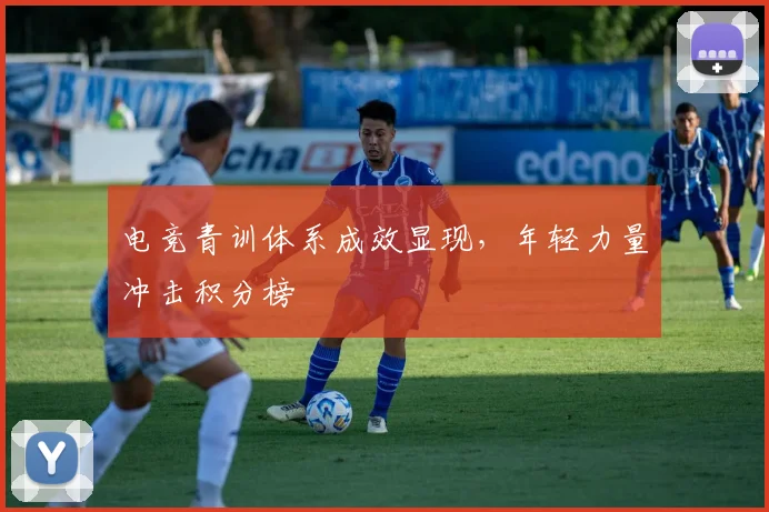 电竞青训体系成效显现，年轻力量冲击积分榜